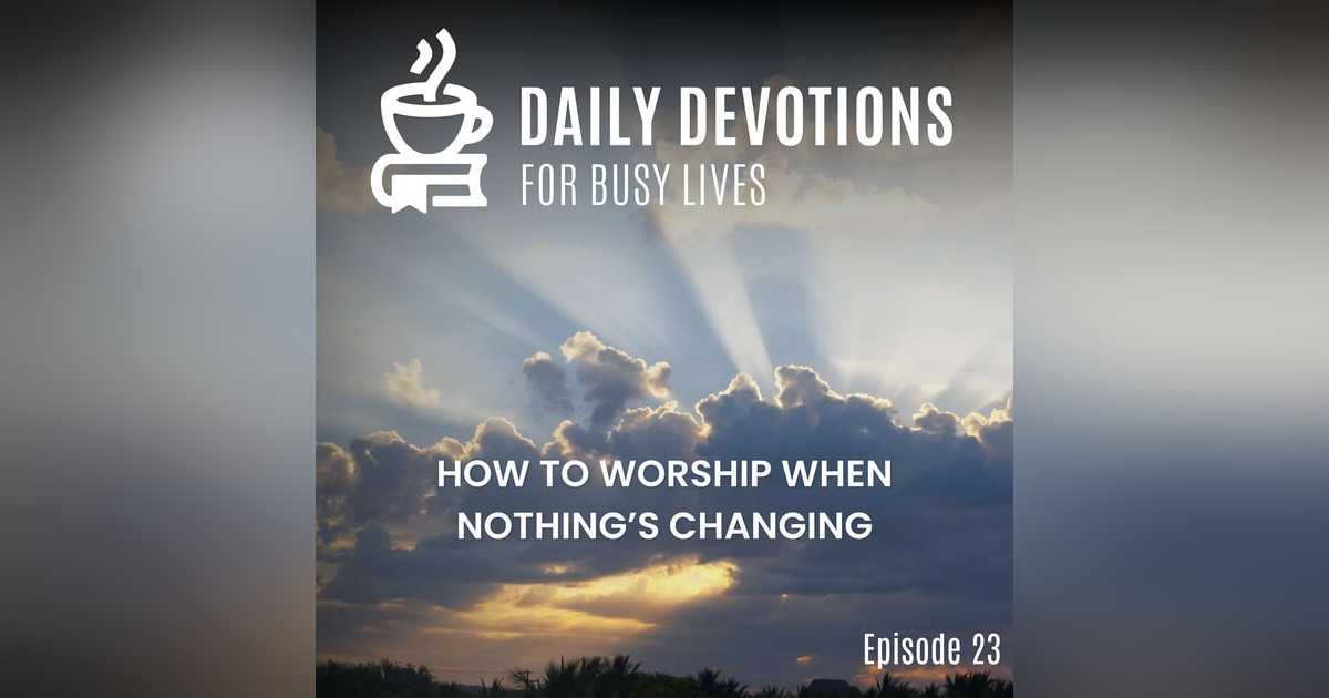 How to Worship When Nothing’s Changing How to Worship When Nothing’s Changing