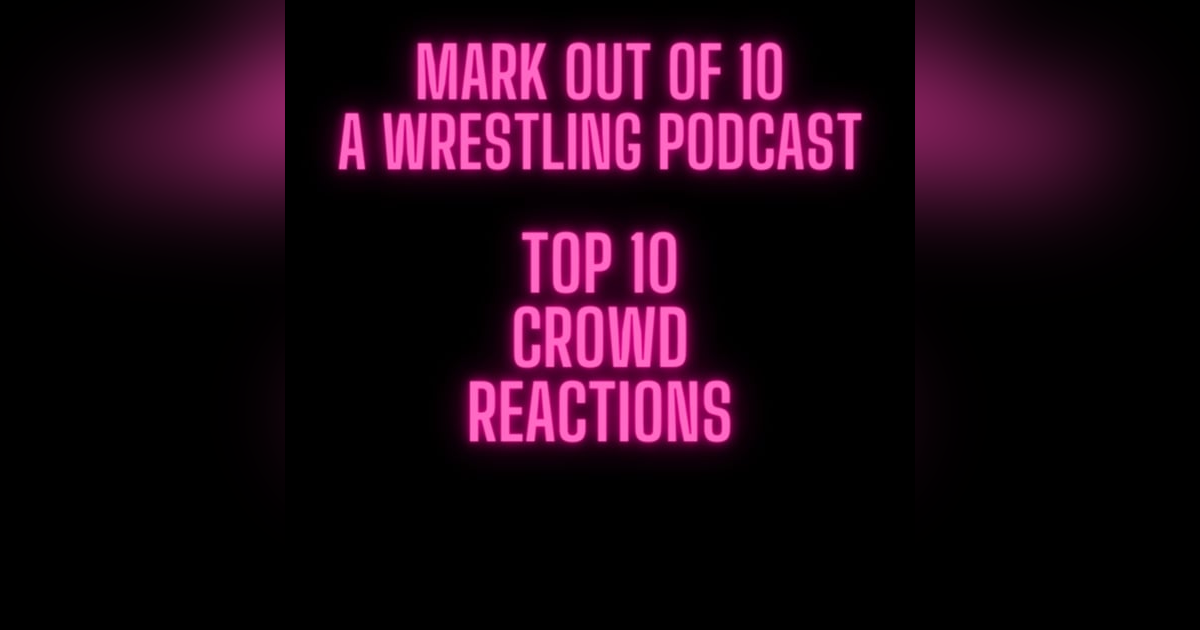 Mark Out Of 10 - Season 2 Episode 4: Top 10 Crowd Reactions Mark Out Of 10 - Season 2 Episode 4: Top 10 Crowd Reactions