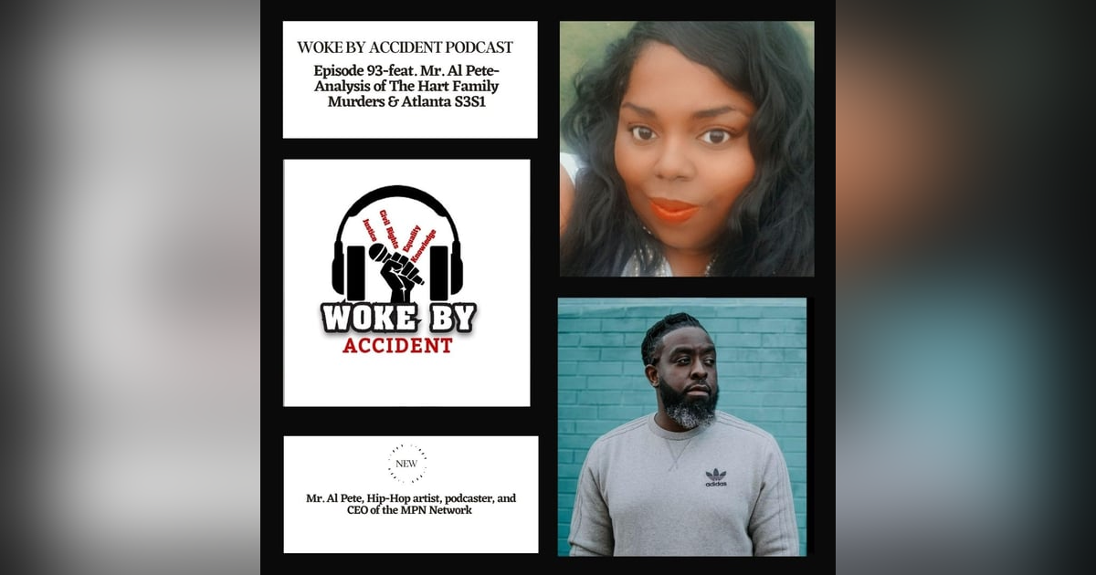 Woke By Accident Podcast E93- feat. Mr. Al Pete- Analysis of The Hart Family Murders & Atlanta S3S1 Woke By Accident Podcast E93- feat. Mr. Al Pete- Analysis of The Hart Family Murders & Atlanta S3S1