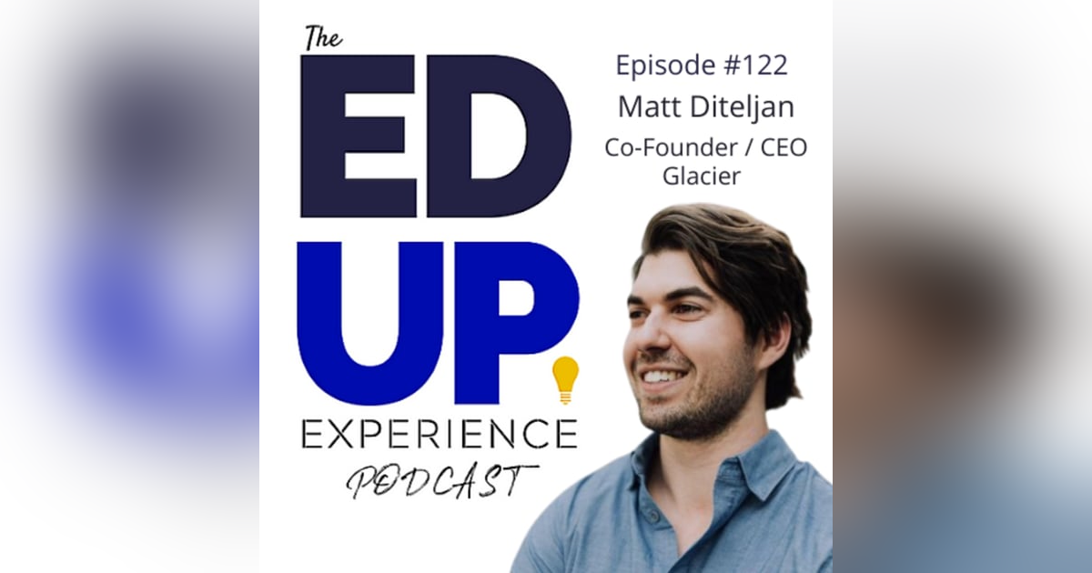 122: The Higher Ed Convo you can't AFFORD to miss! - with Matt Diteljan, CEO and Founder, Glacier 122: The Higher Ed Convo you can't AFFORD to miss! - with Matt Diteljan, CEO and Founder, Glacier