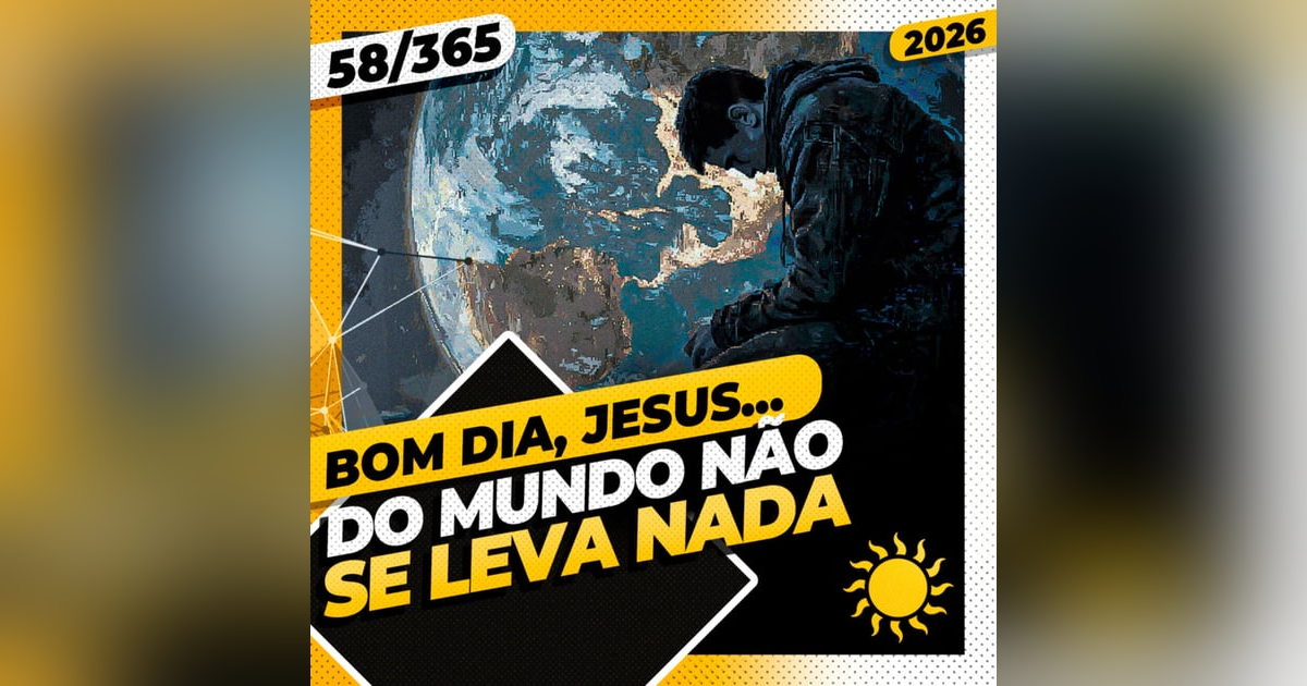DO MUNDO NÃO SE LEVA NADA - Bom dia, Jesus! 58/365 (2026) DO MUNDO NÃO SE LEVA NADA - Bom dia, Jesus! 58/365 (2026)