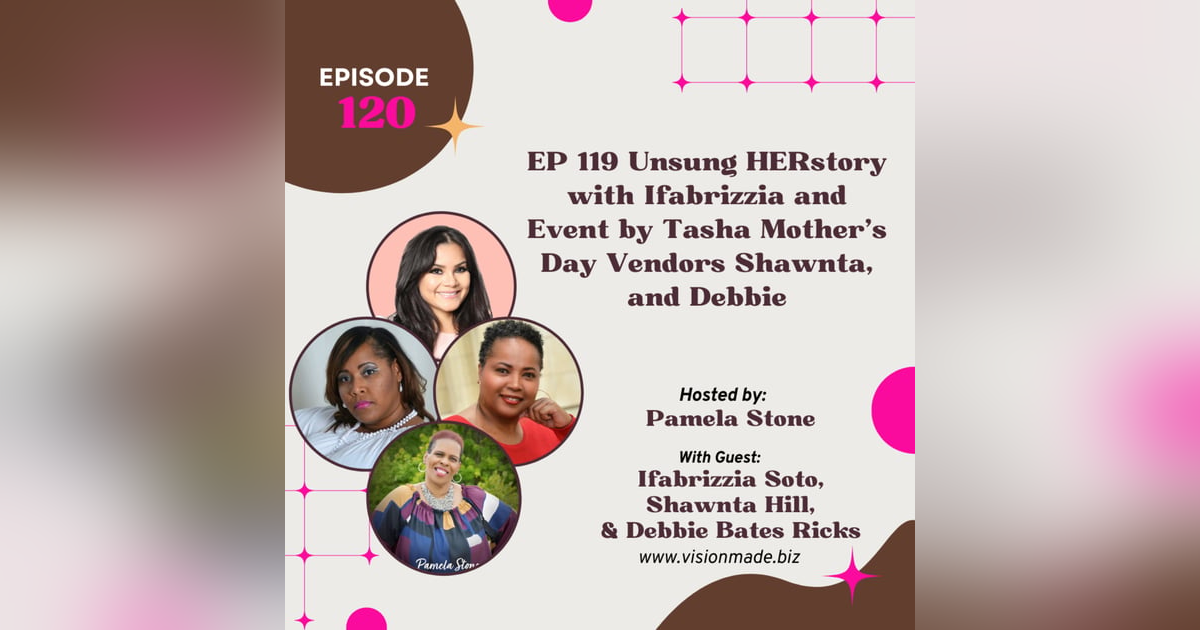 EP 120 Unsung HERstory with Ifabrizzia and Event by Tasha Mother’s Day Vendors Shawnta, and Debbie EP 120 Unsung HERstory with Ifabrizzia and Event by Tasha Mother’s Day Vendors Shawnta, and Debbie