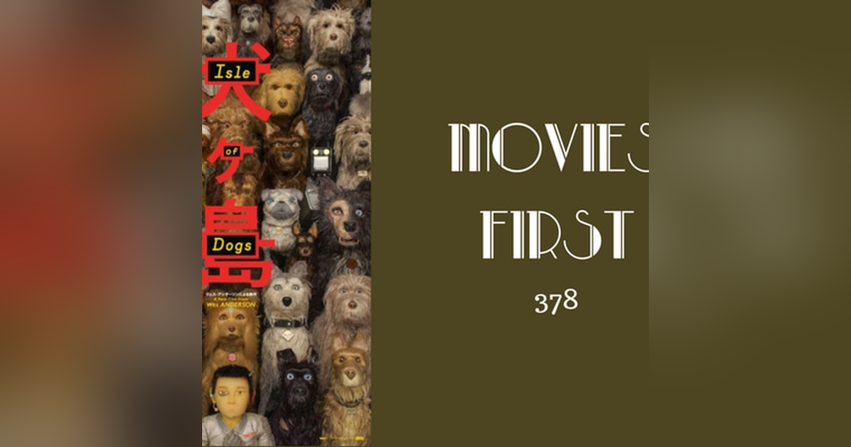 378: Isle of Dogs - Movies First with Alex First 378: Isle of Dogs - Movies First with Alex First