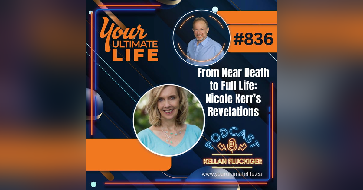 From Near Death to Full Life: Nicole Kerr's Revelations, 836 From Near Death to Full Life: Nicole Kerr's Revelations, 836
