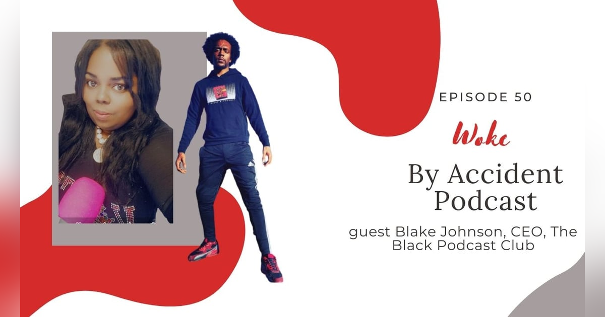 Woke By Accident Podcast Episode 50 w/ guest Blake Johnson~ The Black Podcast Club Woke By Accident Podcast Episode 50 w/ guest Blake Johnson~ The Black Podcast Club