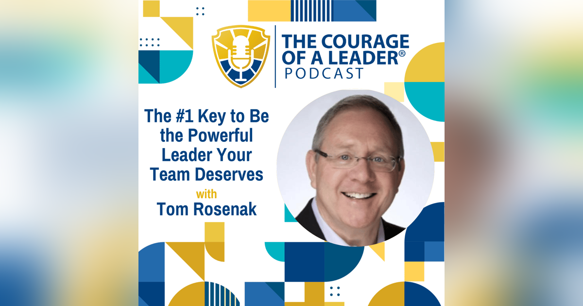 The #1 Key to Be the Powerful Leader Your Team Deserves with Tom Rosenak The #1 Key to Be the Powerful Leader Your Team Deserves with Tom Rosenak