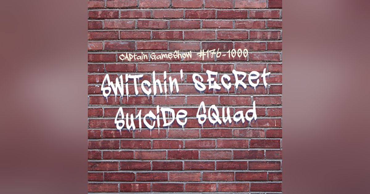 Episode 176: Switchin' Secret Suicide Squad Episode 176: Switchin' Secret Suicide Squad