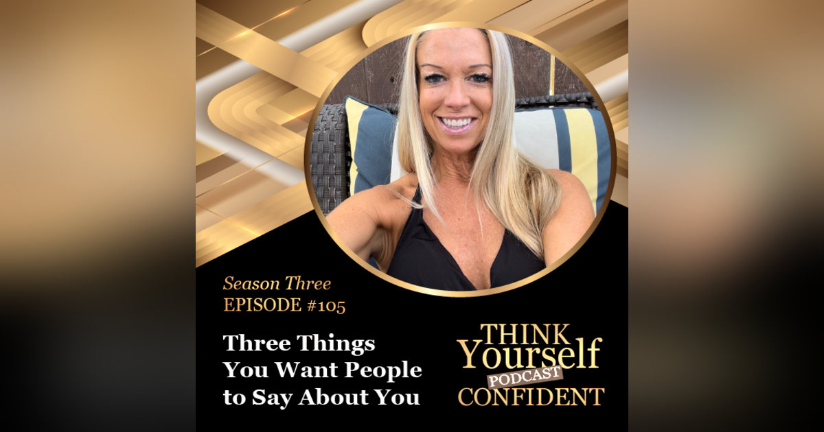 Three Things You Want People to Say About You Three Things You Want People to Say About You