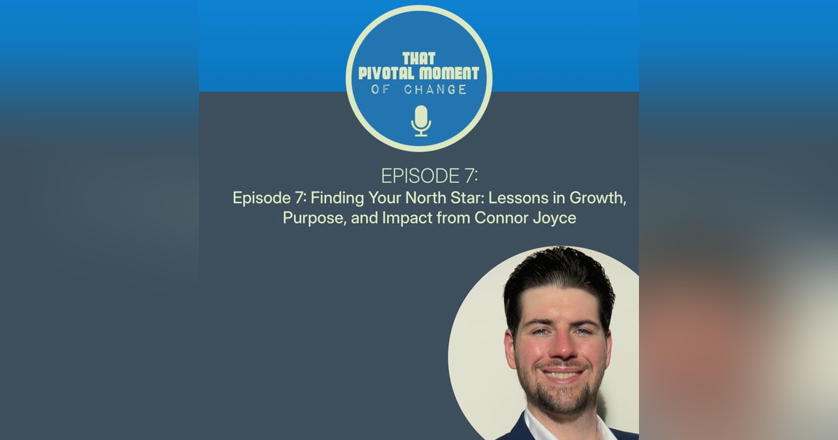 Episode 7: Finding Your North Star: Lessons in Growth, Purpose, and Impact from Connor Joyce Episode 7: Finding Your North Star: Lessons in Growth, Purpose, and Impact from Connor Joyce