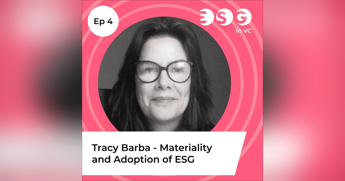 Ep 4 - Tracy Barba - Materiality and Adoption of ESG Ep 4 - Tracy Barba - Materiality and Adoption of ESG