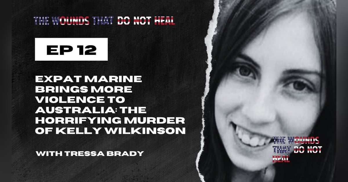 Episode 12: Expat Marine Brings More Violence to Australia: The Horrifying Murder of Kelly Wilkinson Episode 12: Expat Marine Brings More Violence to Australia: The Horrifying Murder of Kelly Wilkinson