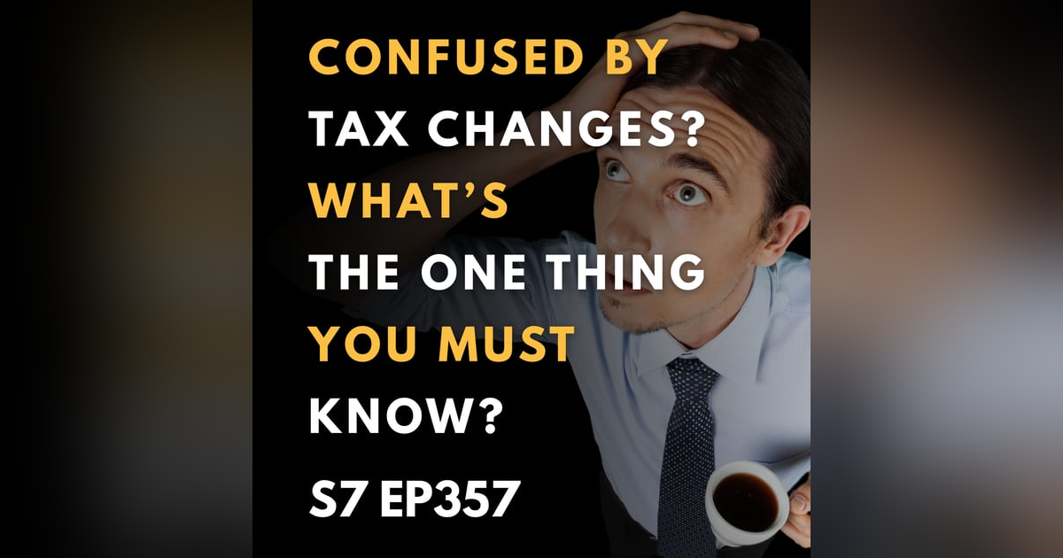 Confused by Tax Changes? What’s the ONE Thing You Must Know? Confused by Tax Changes? What’s the ONE Thing You Must Know?