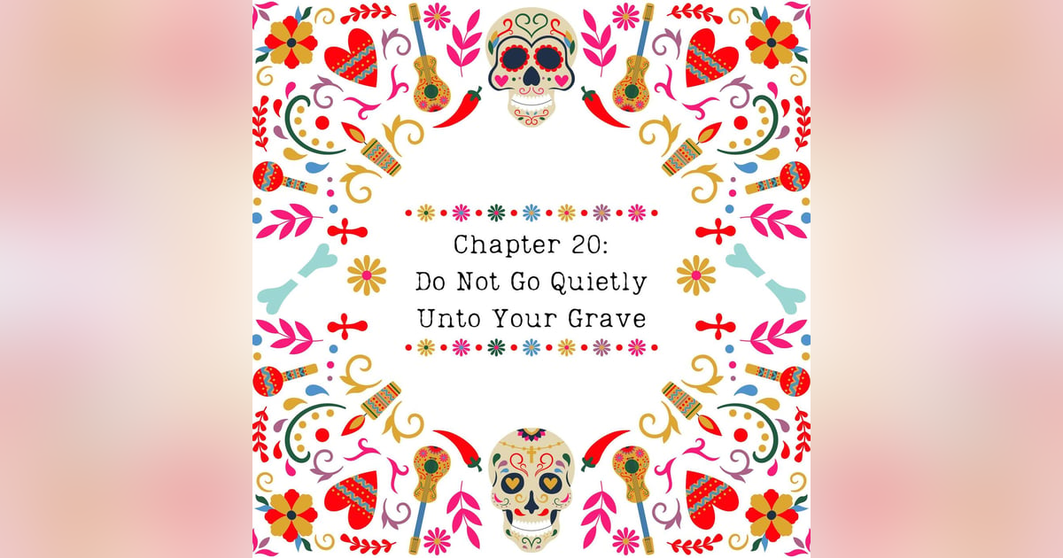 Chapter 20: Do Not Go Quietly Unto Your Grave Chapter 20: Do Not Go Quietly Unto Your Grave