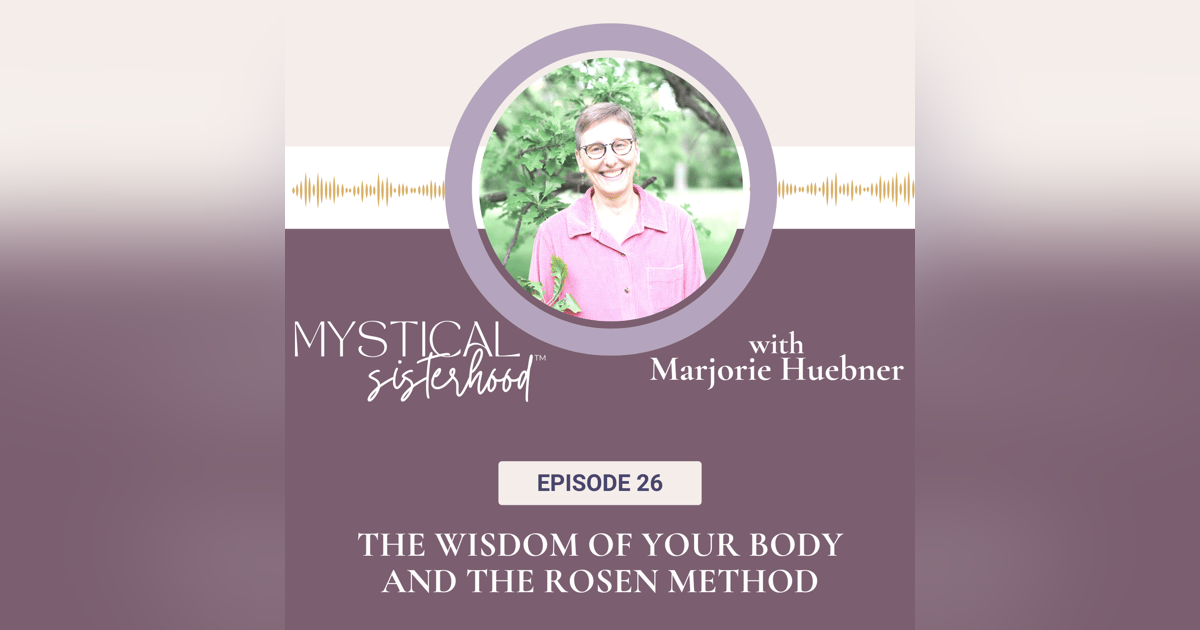 The Wisdom Of Your Body And The Rosen Method With Marjorie Huebner The Wisdom Of Your Body And The Rosen Method With Marjorie Huebner