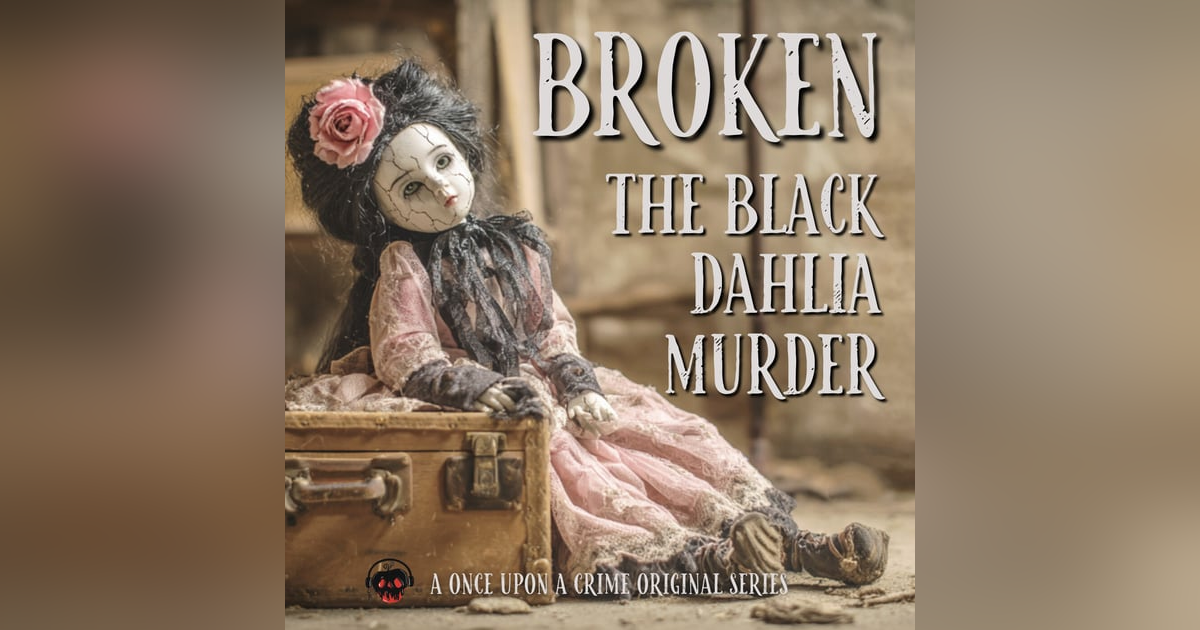 Introducing “Broken: The Black Dahlia Murder” - A Once Upon a Crime Original Series Introducing “Broken: The Black Dahlia Murder” - A Once Upon a Crime Original Series