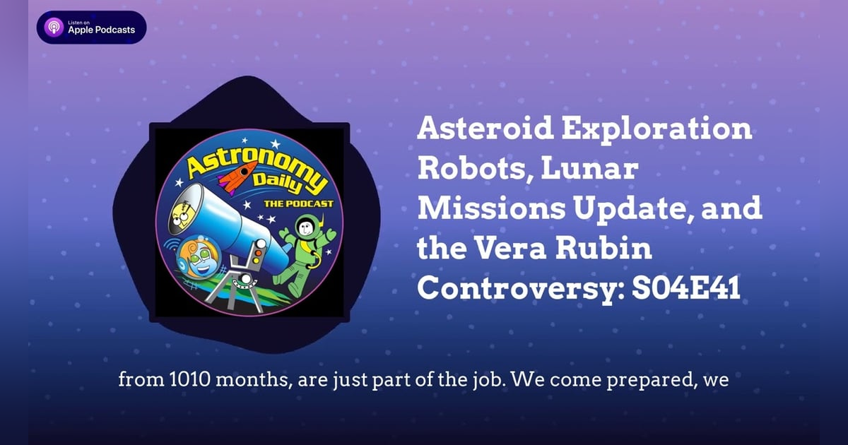 Asteroid Exploration Robots, Lunar Missions Update, and the Vera Rubin Controversy: S04E41 Asteroid Exploration Robots, Lunar Missions Update, and the Vera Rubin Controversy: S04E41