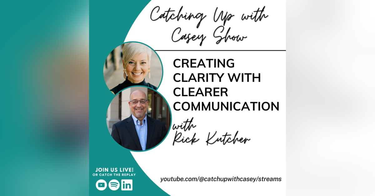 122. Creating Clarity with Clearer Communication with Rick Kutcher 122. Creating Clarity with Clearer Communication with Rick Kutcher