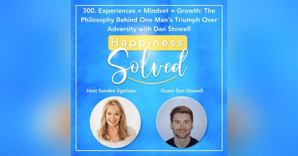 300. Experiences + Mindset = Growth: The Philosophy Behind One Man's Triumph Over Adversity with Dan Stowell 300. Experiences + Mindset = Growth: The Philosophy Behind One Man's Triumph Over Adversity with Dan Stowell