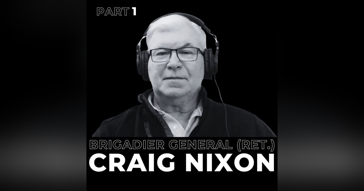28. Part 1 - Commanding Change: Brigadier General (Ret.) Craig Nixon on Leadership in an Evolving World 28. Part 1 - Commanding Change: Brigadier General (Ret.) Craig Nixon on Leadership in an Evolving World