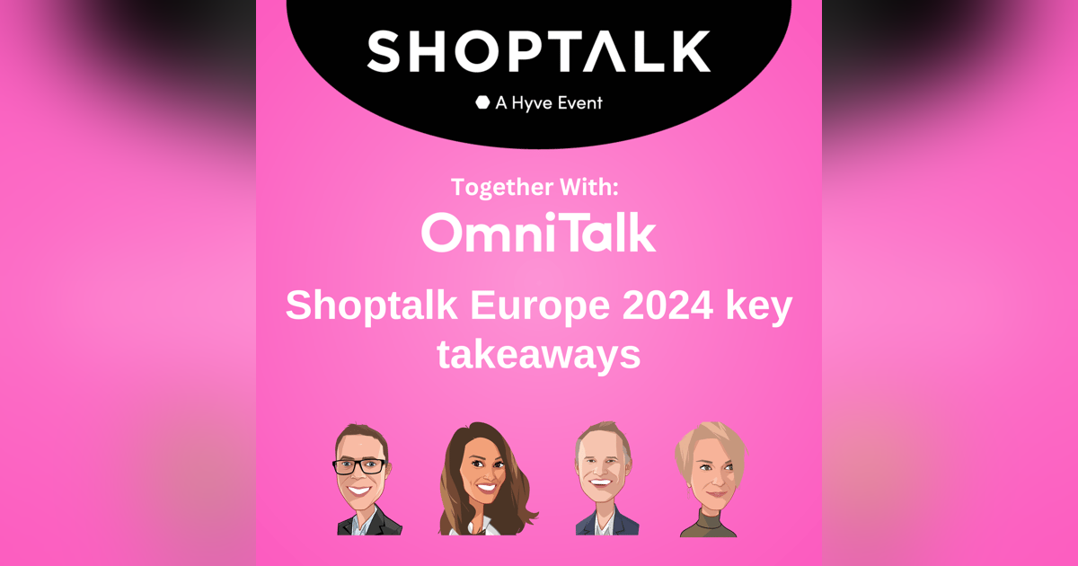 Shoptalk Europe 2024 Key Takeaways | Rapid Fire Shoptalk Europe 2024 Key Takeaways | Rapid Fire