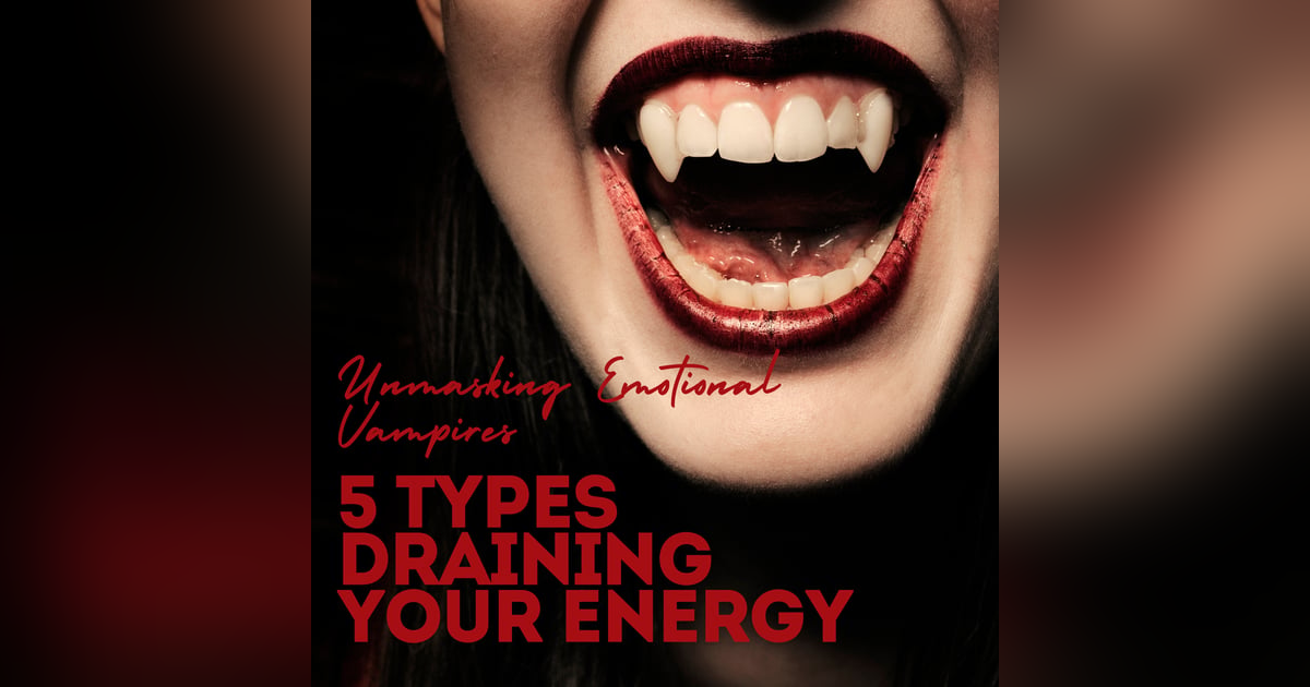 UNMASKING EMOTIONAL VAMPIRES 5TYPES DRAINGING YOUR ENERGY UNMASKING EMOTIONAL VAMPIRES 5TYPES DRAINGING YOUR ENERGY