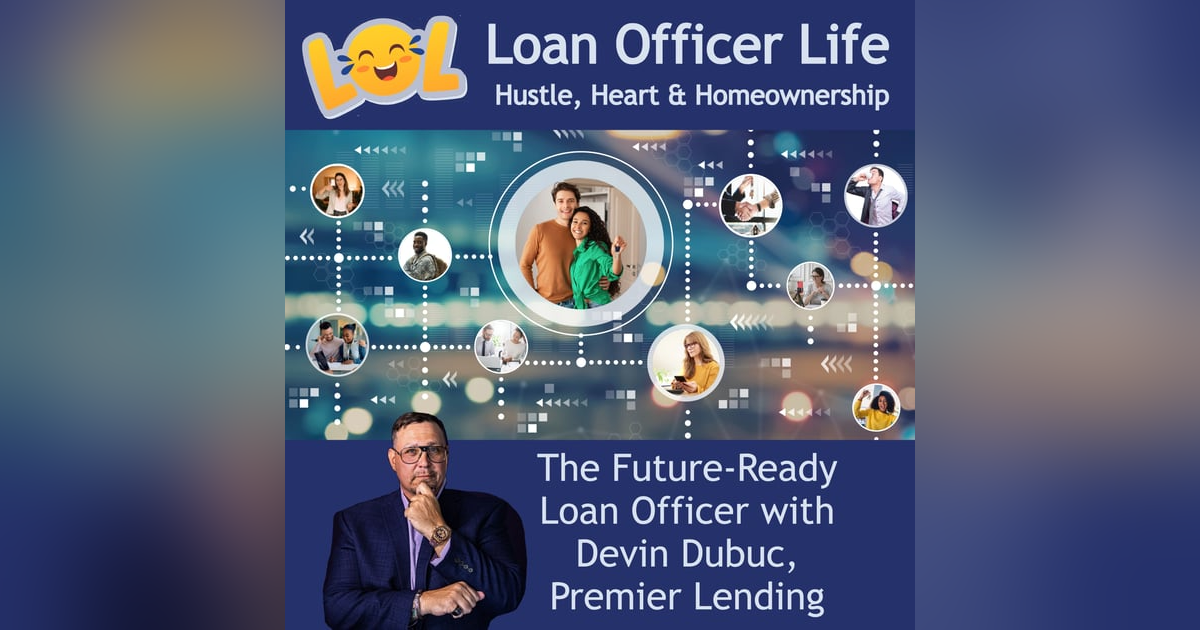 Loan Officer Life: Hustle, Heart and Homeownership - The Future-Ready Loan Officer with Devin Dubuc Loan Officer Life: Hustle, Heart and Homeownership - The Future-Ready Loan Officer with Devin Dubuc