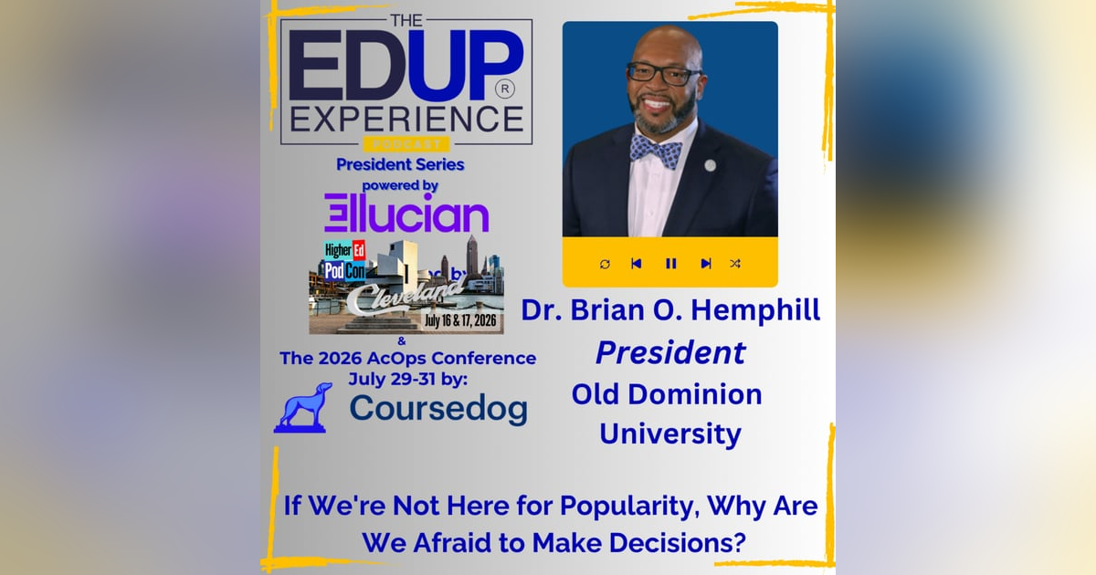 If We're Not Here for Popularity, Why Are We Afraid to Make Decisions? - with Dr. Brian O. Hemphill, President, Old Dominion University If We're Not Here for Popularity, Why Are We Afraid to Make Decisions? - with Dr. Brian O. Hemphill, President, Old Dominion University