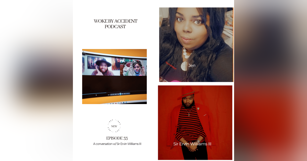 Woke By Accident Podcast Episode 33 - Guest, Sir Ervin Williams III Woke By Accident Podcast Episode 33 - Guest, Sir Ervin Williams III