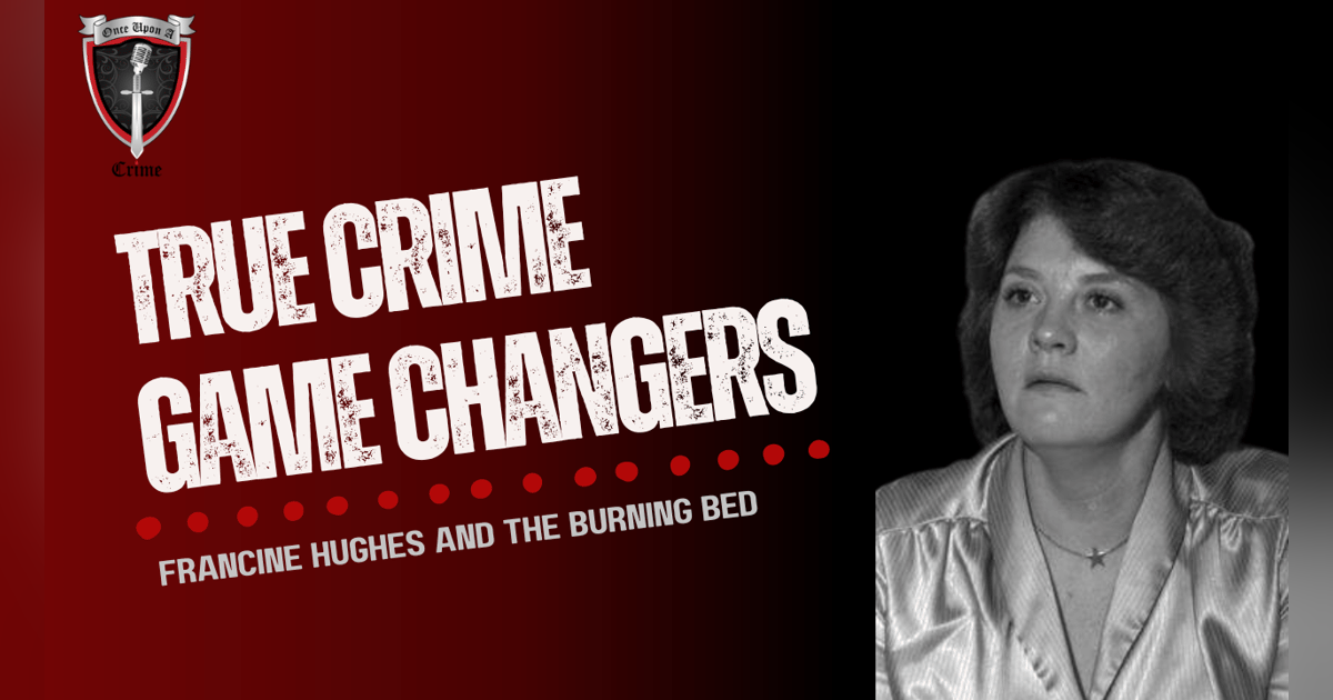 S1 Ep19: True Crime Game Changers: Francine Hughes and The Burning Bed S1 Ep19: True Crime Game Changers: Francine Hughes and The Burning Bed