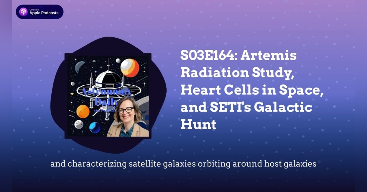 S03E164: Artemis Radiation Study, Heart Cells in Space, and SETI’s Galactic Hunt S03E164: Artemis Radiation Study, Heart Cells in Space, and SETI’s Galactic Hunt