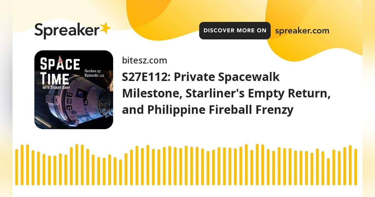 S27E112: Private Spacewalk Milestone, Starliner’s Empty Return, and Philippine Fireball Frenzy S27E112: Private Spacewalk Milestone, Starliner’s Empty Return, and Philippine Fireball Frenzy