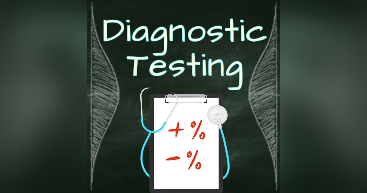 Diagnostic Testing: Do the stats tell you what you need to know? Diagnostic Testing: Do the stats tell you what you need to know?