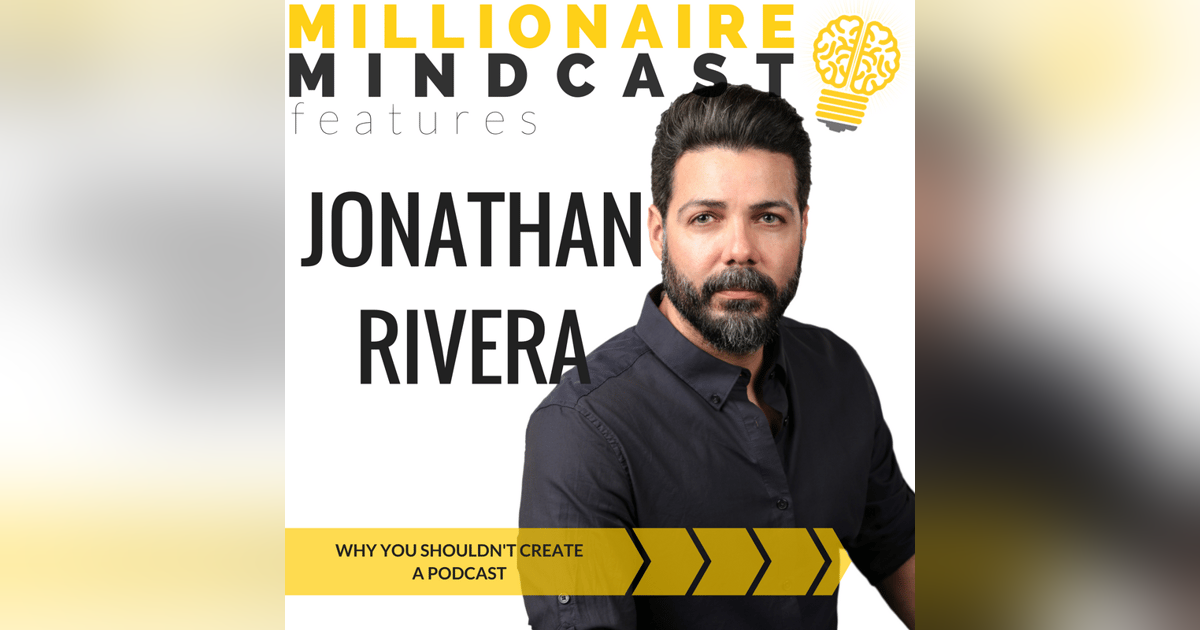 072: Why You Shouldn't Create a Podcast | Jonathan Rivera 072: Why You Shouldn't Create a Podcast | Jonathan Rivera