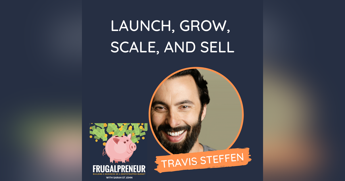 Launch, Grow, Scale, and Sell (with Travis Steffen) Launch, Grow, Scale, and Sell (with Travis Steffen)