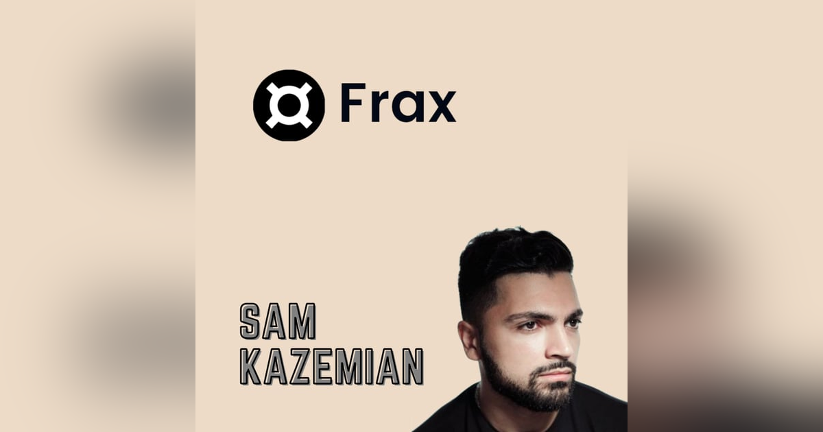 Ep 8 - Frax' Sam Kazemian Thinks Algo Stablecoins are the Future & Has a Plan to Replace the CPI Ep 8 - Frax' Sam Kazemian Thinks Algo Stablecoins are the Future & Has a Plan to Replace the CPI