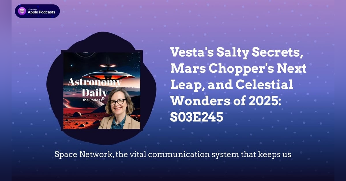 Vesta’s Salty Secrets, Mars Chopper’s Next Leap, and Celestial Wonders of 2025: S03E245 Vesta’s Salty Secrets, Mars Chopper’s Next Leap, and Celestial Wonders of 2025: S03E245