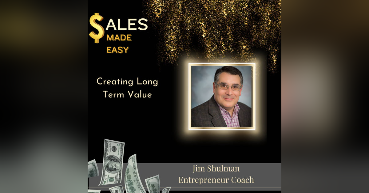 Creating Long Term Value with Jim Shulman Creating Long Term Value with Jim Shulman