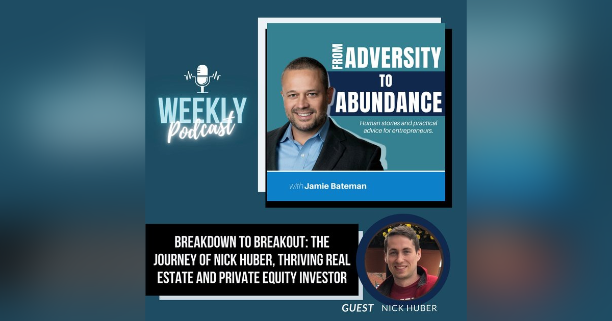 Breakdown to Breakout: The Journey of Nick Huber, Thriving Real Estate and Private Equity Investor Breakdown to Breakout: The Journey of Nick Huber, Thriving Real Estate and Private Equity Investor