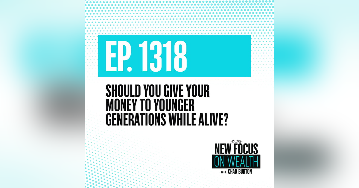 Should You Give Your Money To Younger Generations While Alive? Should You Give Your Money To Younger Generations While Alive?