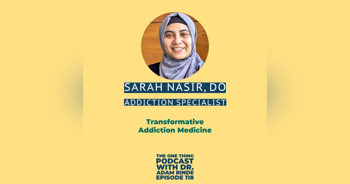 Episode 118. Transformative Addiction Medicine with Dr. Sarah Nasir Episode 118. Transformative Addiction Medicine with Dr. Sarah Nasir