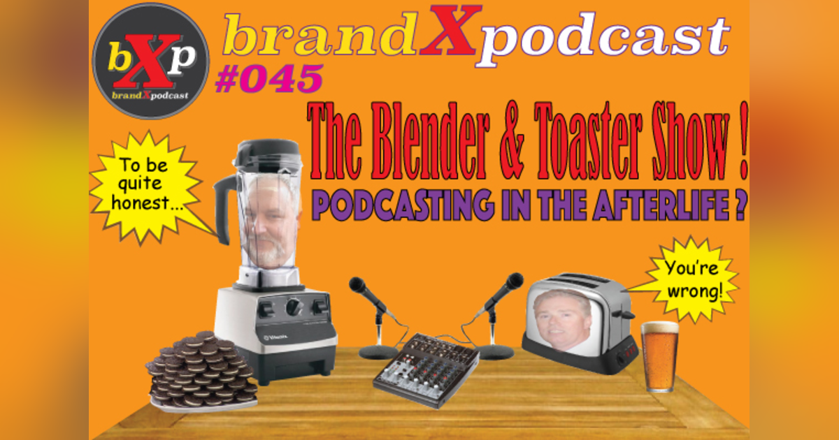 The Blender and Toaster Show | Brand X Podcast 045 The Blender and Toaster Show | Brand X Podcast 045