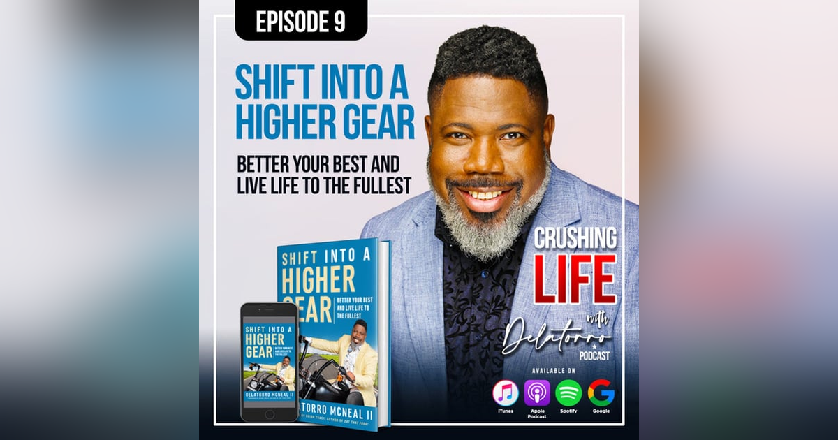 Crushing Life with Delatorro Podcast Episode #9 - Shift Into a Higher Gear Crushing Life with Delatorro Podcast Episode #9 - Shift Into a Higher Gear
