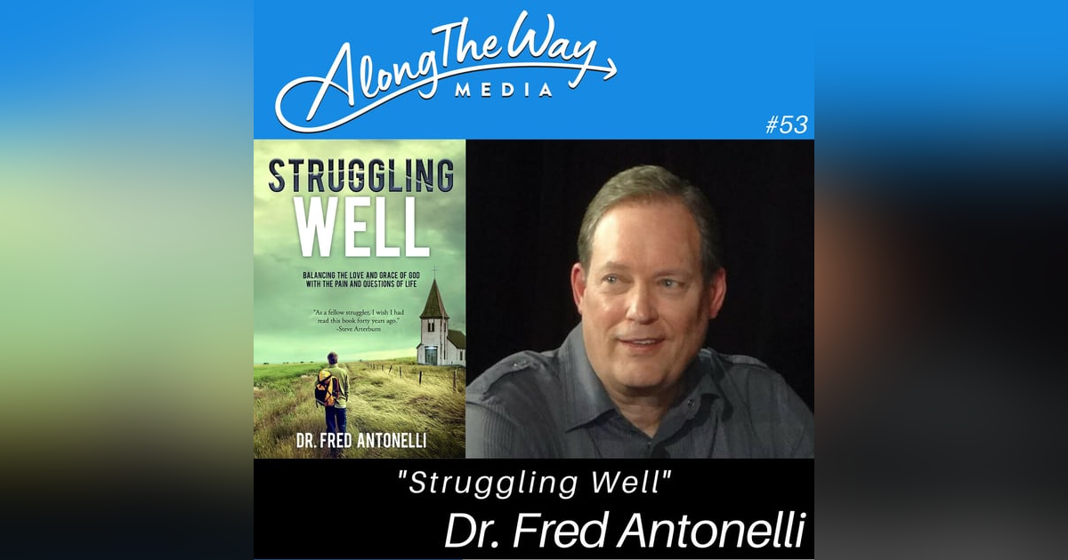 Struggling Well - Dr. Fred Antonelli AlongTheWay 53 Struggling Well - Dr. Fred Antonelli AlongTheWay 53