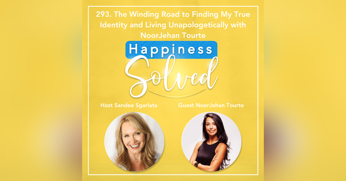 293. The Winding Road to Finding My True Identity and Living Unapologetically with NoorJehan Tourte 293. The Winding Road to Finding My True Identity and Living Unapologetically with NoorJehan Tourte