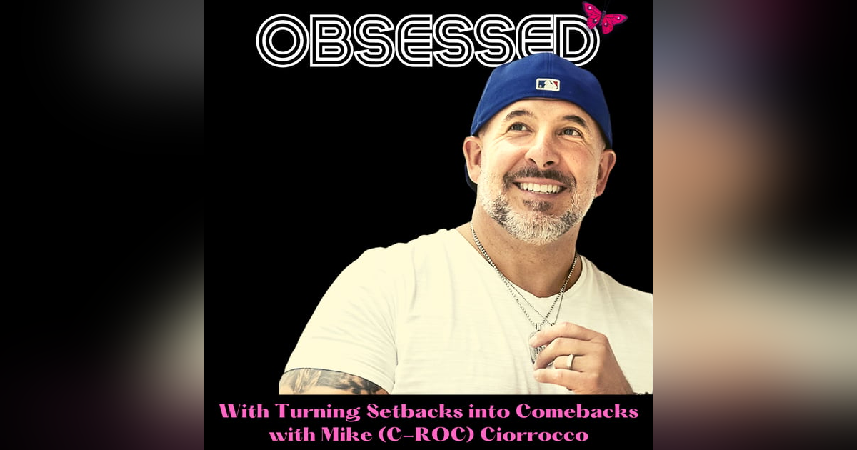 Obsessed With Turning Setbacks into Comebacks with Mike (C-Roc) Ciorrocco Obsessed With Turning Setbacks into Comebacks with Mike (C-Roc) Ciorrocco