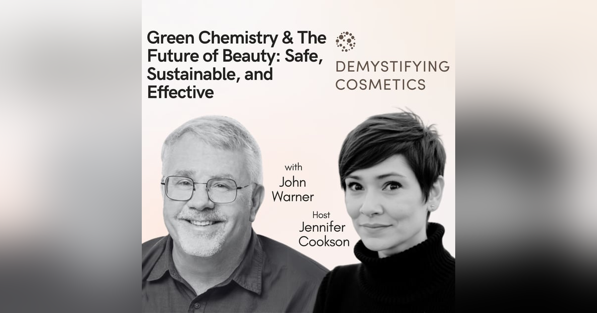 Green Chemistry & The Future of Beauty: Safe, Sustainable, and Effective with John Warner Green Chemistry & The Future of Beauty: Safe, Sustainable, and Effective with John Warner