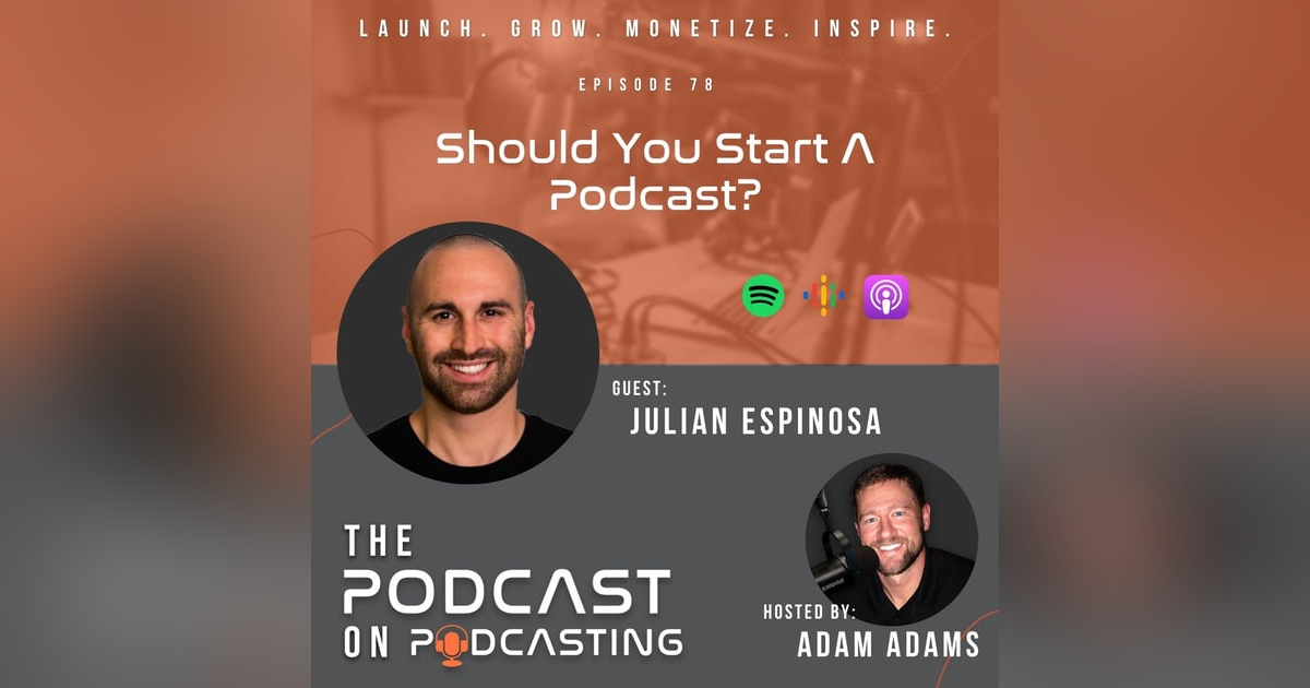 Ep78: Should You Start A Podcast? - Julian Espinosa Ep78: Should You Start A Podcast? - Julian Espinosa