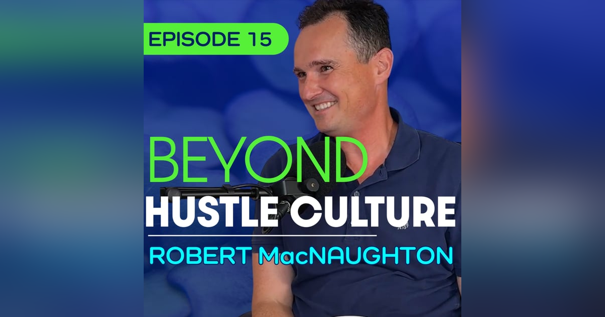 #15 – Why Leadership Needs Less Hustle and More Heart – Robert MacNaughton #15 – Why Leadership Needs Less Hustle and More Heart – Robert MacNaughton