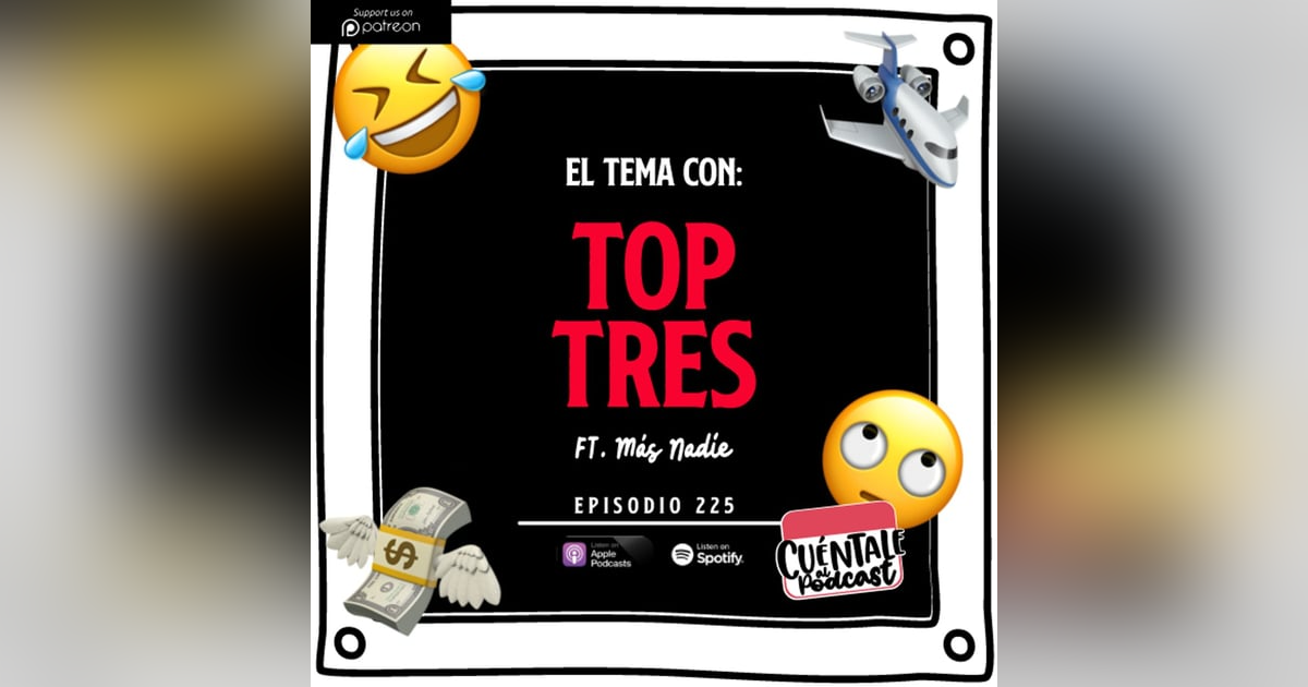 225. El tema con: TOP TRES (Ft. Más Nadie) 225. El tema con: TOP TRES (Ft. Más Nadie)