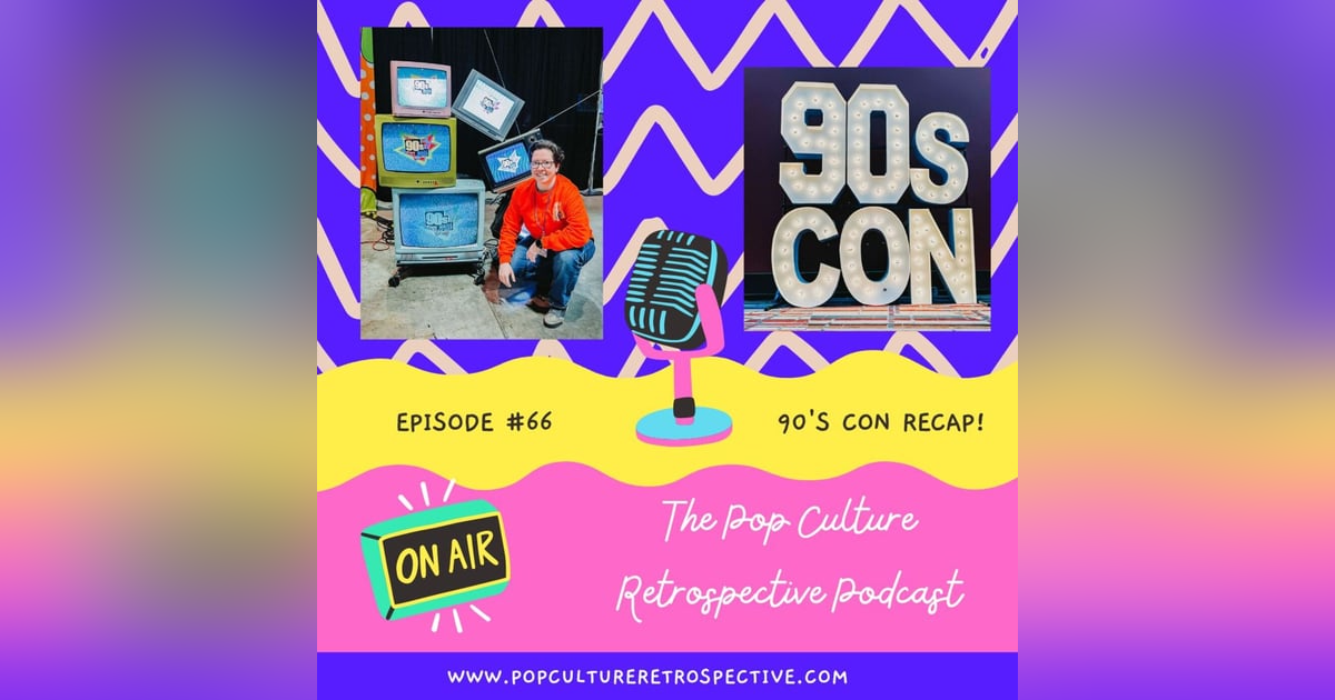 Episode #66:  90's Con Recap! Episode #66:  90's Con Recap!